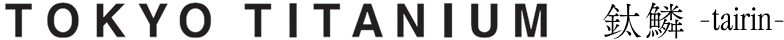 TOKYO TITANUM 鈦鱗 -tairin-